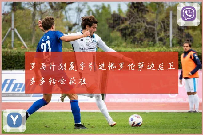 罗马计划夏季引进佛罗伦萨边后卫多多转会获准