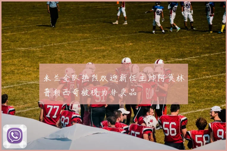 米兰全队热烈欢迎新任主帅阿莫林普利西奇被视为非卖品