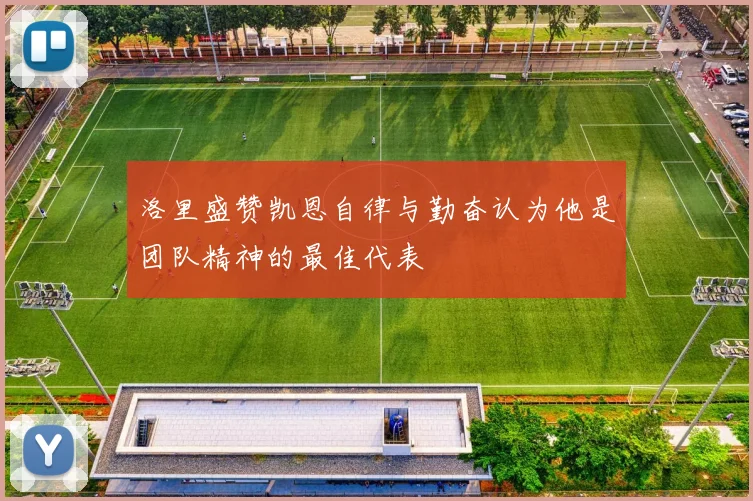 洛里盛赞凯恩自律与勤奋认为他是团队精神的最佳代表